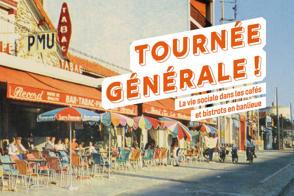 Tournée Générale ! La vie sociale dans les cafés et bistrots en banlieue