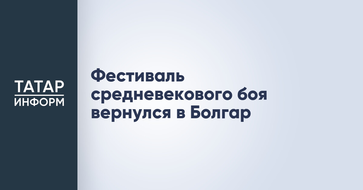 Международный фестиваль средневекового боя «Великий Болгар»