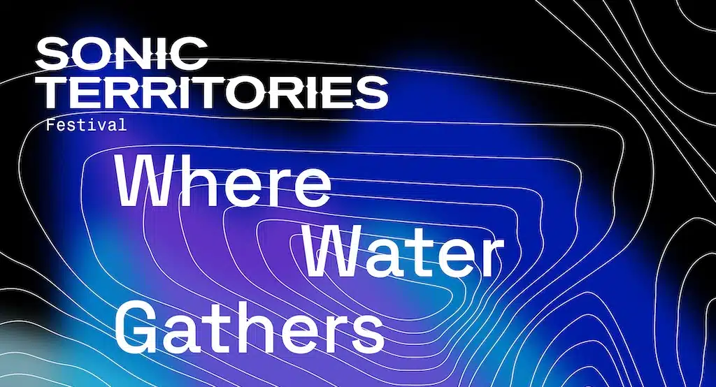 Sonic Territories Festival 2026: WHERE WATER GATHERS